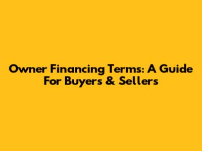 Owner Financing Terms: A Guide For Buyers & Sellers