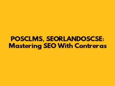 POSCLMS, SEORLANDOSCSE: Mastering SEO With Contreras