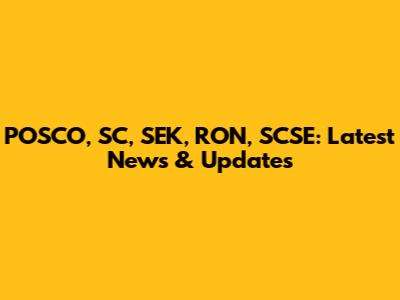 POSCO, SC, SEK, RON, SCSE: Latest News & Updates