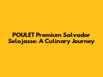 POULET Premium Salvador Selojasse: A Culinary Journey