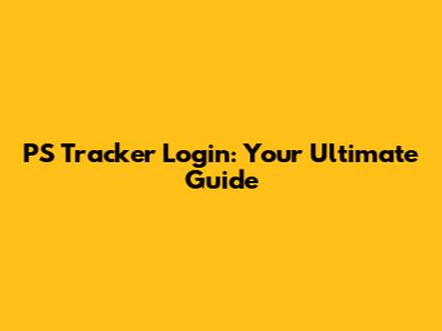 PS Tracker Login: Your Ultimate Guide