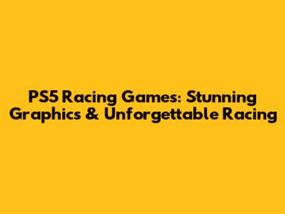 PS5 Racing Games: Stunning Graphics & Unforgettable Racing
