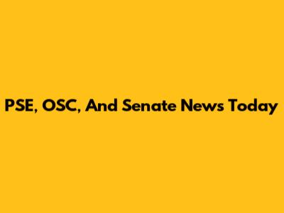 PSE, OSC, And Senate News Today