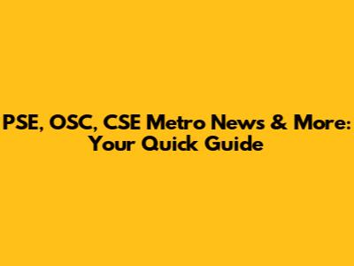 PSE, OSC, CSE Metro News & More: Your Quick Guide