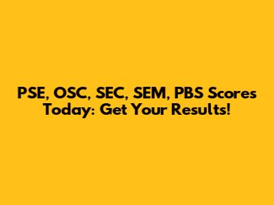 PSE, OSC, SEC, SEM, PBS Scores Today: Get Your Results!