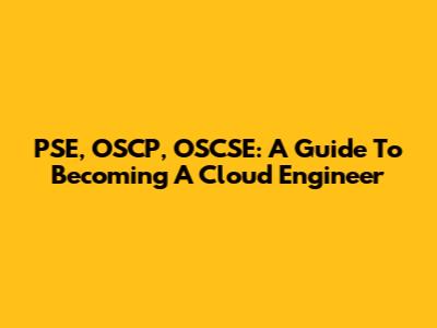 PSE, OSCP, OSCSE: A Guide To Becoming A Cloud Engineer