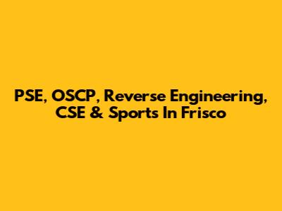 PSE, OSCP, Reverse Engineering, CSE & Sports In Frisco