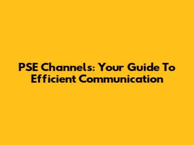 PSE Channels: Your Guide To Efficient Communication