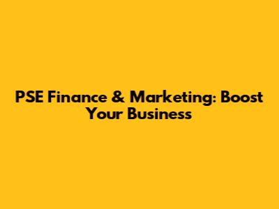 PSE Finance & Marketing: Boost Your Business