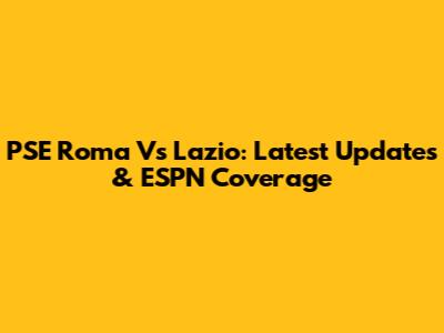 PSE Roma Vs Lazio: Latest Updates & ESPN Coverage