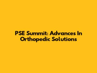 PSE Summit: Advances In Orthopedic Solutions