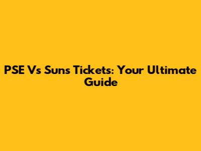 PSE Vs Suns Tickets: Your Ultimate Guide