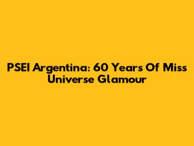 PSEI Argentina: 60 Years Of Miss Universe Glamour