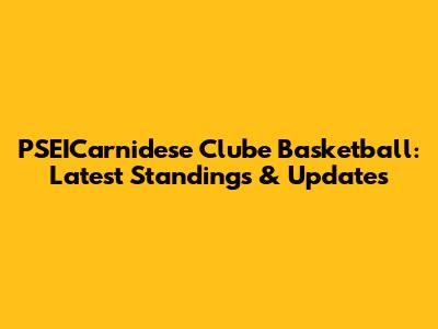 PSEICarnidese Clube Basketball: Latest Standings & Updates