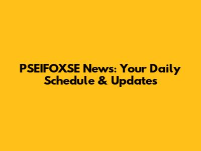 PSEIFOXSE News: Your Daily Schedule & Updates