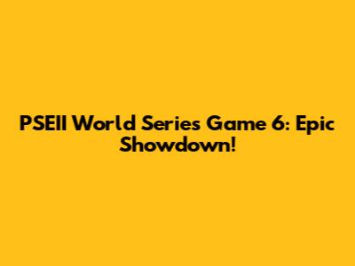 PSEII World Series Game 6: Epic Showdown!