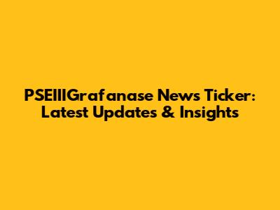 PSEIIIGrafanase News Ticker: Latest Updates & Insights