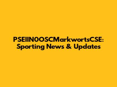 PSEIIN0OSCMarkwortsCSE: Sporting News & Updates