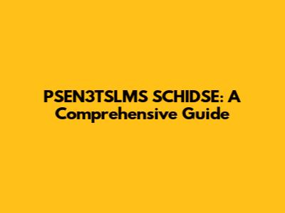 PSEN3TSLMS SCHIDSE: A Comprehensive Guide