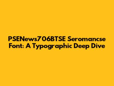 PSENews706BTSE Seromancse Font: A Typographic Deep Dive