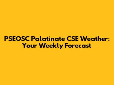 PSEOSC Palatinate CSE Weather: Your Weekly Forecast
