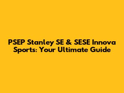 PSEP Stanley SE & SESE Innova Sports: Your Ultimate Guide