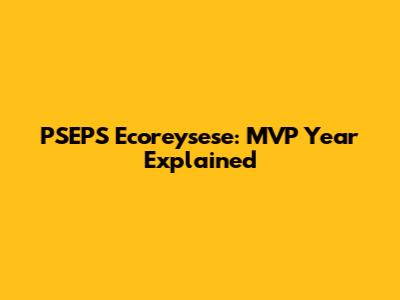 PSEPS Ecoreysese: MVP Year Explained