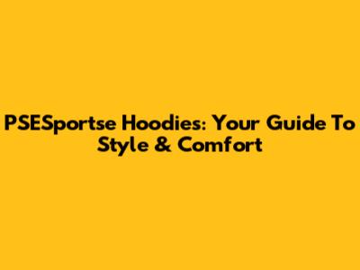 PSESportse Hoodies: Your Guide To Style & Comfort