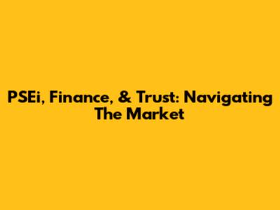 PSEi, Finance, & Trust: Navigating The Market
