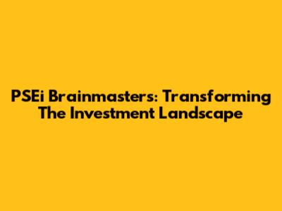 PSEi Brainmasters: Transforming The Investment Landscape