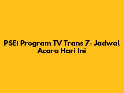 PSEi Program TV Trans 7: Jadwal Acara Hari Ini