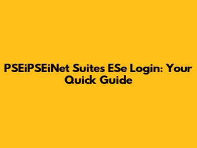 PSEiPSEiNet Suites ESe Login: Your Quick Guide