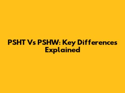 PSHT Vs PSHW: Key Differences Explained
