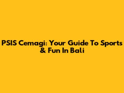 PSIS Cemagi: Your Guide To Sports & Fun In Bali