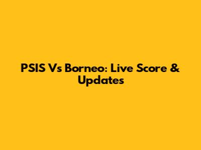 PSIS Vs Borneo: Live Score & Updates