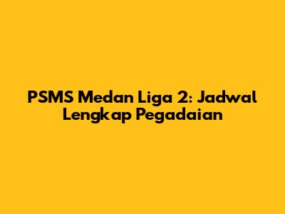 PSMS Medan Liga 2: Jadwal Lengkap Pegadaian