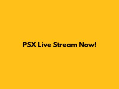 PSX Live Stream Now!
