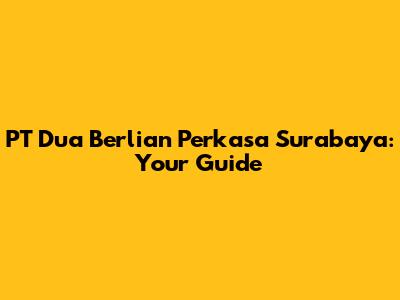 PT Dua Berlian Perkasa Surabaya: Your Guide