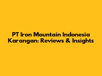 PT Iron Mountain Indonesia Karangan: Reviews & Insights