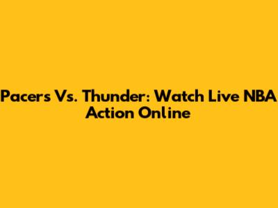 Pacers Vs. Thunder: Watch Live NBA Action Online