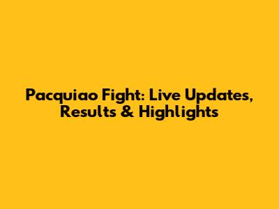 Pacquiao Fight: Live Updates, Results & Highlights