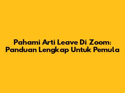 Pahami Arti 'Leave' Di Zoom: Panduan Lengkap Untuk Pemula