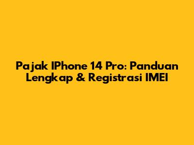 Pajak IPhone 14 Pro: Panduan Lengkap & Registrasi IMEI