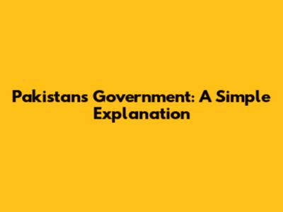 Pakistan's Government: A Simple Explanation