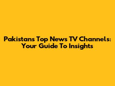 Pakistan's Top News TV Channels: Your Guide To Insights