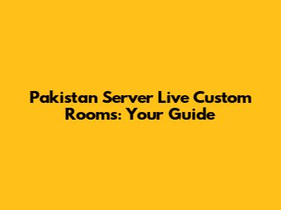Pakistan Server Live Custom Rooms: Your Guide