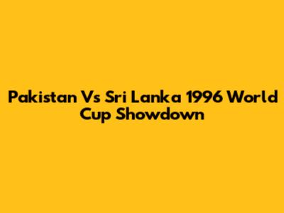 Pakistan Vs Sri Lanka 1996 World Cup Showdown