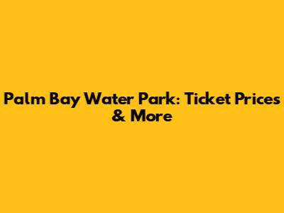 Palm Bay Water Park: Ticket Prices & More