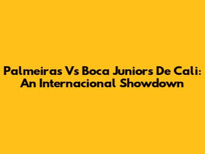 Palmeiras Vs Boca Juniors De Cali: An Internacional Showdown