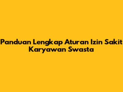Panduan Lengkap Aturan Izin Sakit Karyawan Swasta